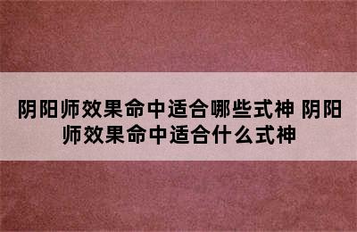 阴阳师效果命中适合哪些式神 阴阳师效果命中适合什么式神